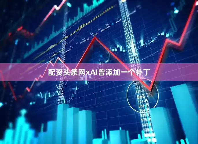 配资头条网xAI曾添加一个补丁