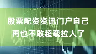 股票配资资讯门户自己再也不敢超载拉人了
