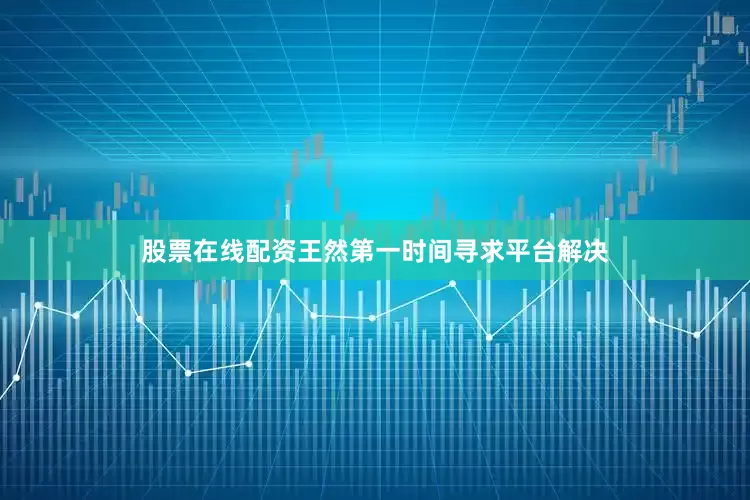 股票在线配资王然第一时间寻求平台解决