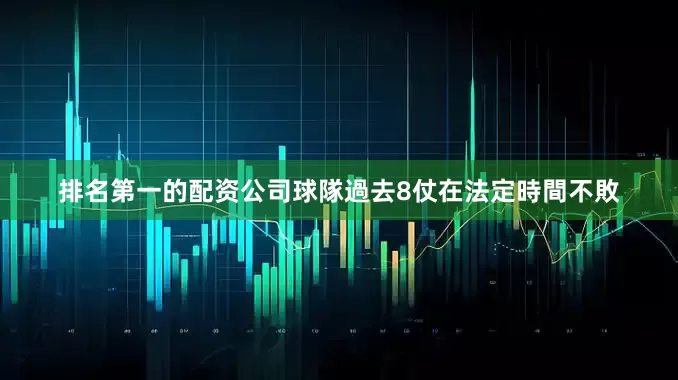 排名第一的配资公司球隊過去8仗在法定時間不敗