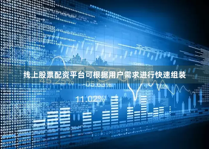 线上股票配资平台可根据用户需求进行快速组装