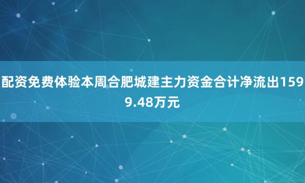 配资免费体验本周合肥城建主力资金合计净流出1599.48万元