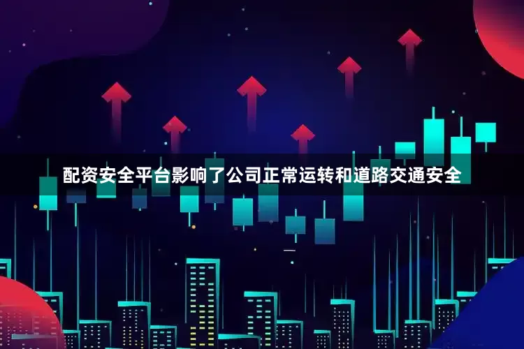 配资安全平台影响了公司正常运转和道路交通安全