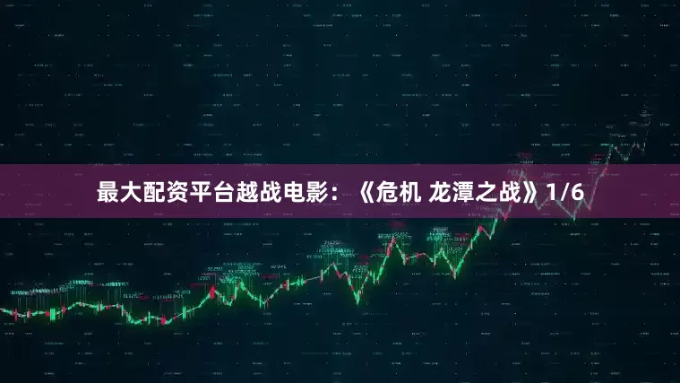 最大配资平台越战电影：《危机 龙潭之战》1/6