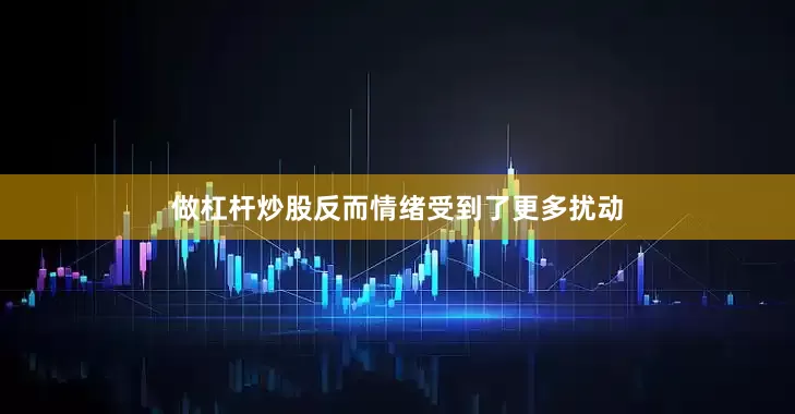 做杠杆炒股反而情绪受到了更多扰动